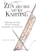 Zen And The Art Of Knitting: Exploring the Links Between Knitting, Spirituality, and Creativity
