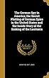 The German Spy in America; The Secret Plotting of German Spies in the United States and the Inside Story of the Sinking of the Lusitania