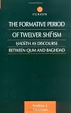 The Formative Period of Twelver Shi'ism: Hadith as Discourse Between Qum and Baghdad (Culture and Civilization in the Middle East)