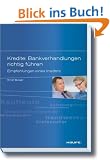 Kredite: Bankverhandlungen richtig f�hren: Empfehlungen eines Insiders