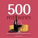 500 Red Wines: The Only Red Wine Compendium You'll Ever Need