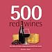 500 Red Wines: The Only Red Wine Compendium You'll Ever Need