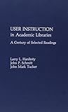 User instruction : in academic libraries : a century of selected readings