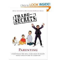 Trade Secrets: Parenting: Everything You Will Ever Need To Know From Conception to Leaving Home: Parenting - Everything You Will Ever Need to Know from Conception to Leaving Home