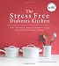 The Stress Free Diabetes Kitchen: Over 150 Easy and Delicious Diabetes Recipes Designed for No-Hassle Cooking