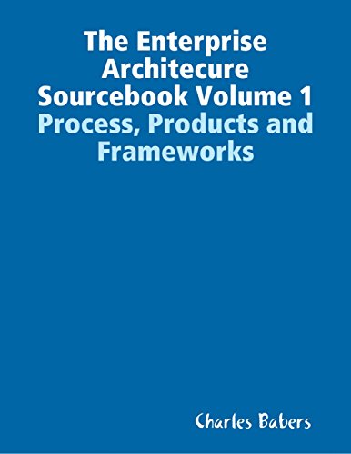 The Enterprise Architecure Sourcebook Volume 1 - Process, Products and Frameworks