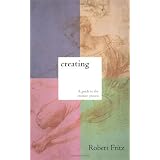 Creating:Apracticalguidetothecreativeprocessandhowtouseittocreateanything-aworkofart,arelationship,acareerorabetterlife.