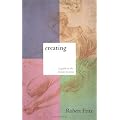 Creating: A practical guide to the creative process and how to use it to create anything - a work of art, a relationship, a career or a better life.