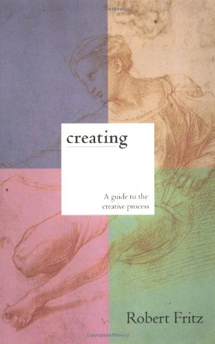 Creating: A practical guide to the creative process and how to use it to create anything - a work of art, a relationship, a career or a better life. Book Image