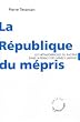 La R�publique du m�pris : Les m�tamorphoses du racisme dans la France des ann�es Sarkozy