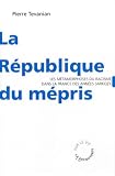 La R�publique du m�pris : Les m�tamorphoses du racisme dans la France des ann�es Sarkozy