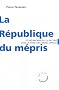 La R�publique du m�pris : Les m�tamorphoses du racisme dans la France des ann�es Sarkozy