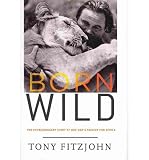 Produkt-Bild: Born Wild: The Extraordinary Story of One Man's Passion for Africa [ BORN WILD: THE EXTRAORDINARY STORY OF ONE MAN'S PASSION FOR AFRICA ] by Fitzjohn, Tony (Author) Mar-22-2011 [ Hardcover ]