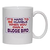 It's hard to be humble when you own a Budgie Bird Mug for Coffee / Hot Beverage (choice of sizes and colors)