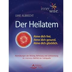 Der Heilatem - Atme Dich frei. Atme Dich gesund. Atme Dich gl�cklich.