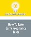 How To Take Early Pregnancy Tests