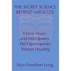The Secret Science Behind Miracles: Huna Magic and Ho'opono, Ho'oponopono Instant Healing