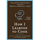 How I Learned To Cook: Culinary Educations from the World's Greatest Chefs by  Kimberly Witherspoon and Peter Meehan