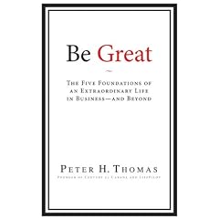 Be Great: The Five Foundations of an Extraordinary Life in Business - and Beyond