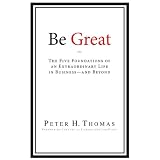Be Great: The Five Foundations of an Extraordinary Life in Business - and Beyondby Peter H. Thomas