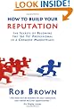 How to Build Your Reputation: The Secrets of Becoming the Go to Professional in a Crowded Marketplace