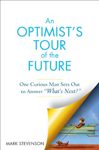 AN Optimist's Tour of the Future: One Curious Man Sets Out to Answer 