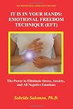 It is in your Hands: Emotional Freedom  Technique (EFT), Second Edition. Completely Revised: The Power to Eliminate Stress, Anxiety, and All Negative Emotions.