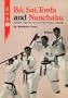 Bo, Sai, Tonfa and Nunchaku: Ancient Martial Arts of the Ryukyu Islands (v. 1)