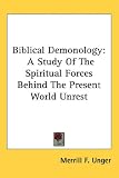 Biblical Demonology: A Study Of The Spiritual Forces Behind The Present World Unrest