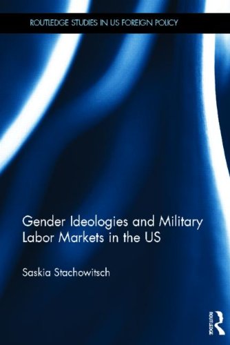 Gender Ideologies and Military Labor Markets in the U.S. (Routledge Studies in US Foreign Policy)