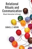 Relational rituals and communication : ritual interaction in groups