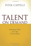 Talent on Demand: Managing Talent in an Age of Uncertainty