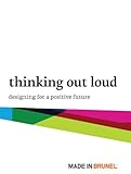 Made in Brunel : thinking out loud : designing for a positive future