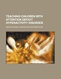 Teaching children with attention deficit hyperactivity disorder: instructional strategies and practices