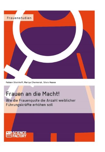 Frauen an die Macht!: Wie die Frauenquote die Anzahl weiblicher Führungskräfte erhöhen soll (German Edition)