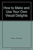 How to make and use your own visual delights