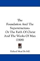 The Foundation And The Superstructure: Or The Faith Of Christ And The Works Of Man (1908)