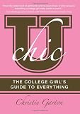 U Chic: The College Girl's Guide to Everything