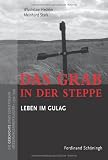 Produkt-Bild: Das Grab in der Steppe. Leben im GULAG: Die Geschichte eines sowjetischen Zwangslagers in Kasachstan 1930-1959: Das Grab in der Steppe. Leben im ... "Besserungsarbeitslagers" 1930-1959
