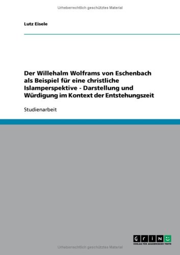 Der Willehalm Wolframs von Eschenbach als Beispiel f�r eine christliche Islamperspektive - Darstellung und W�rdigung im Kontext der Entstehungszeit