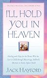 I'll Hold You In Heaven: Healing and Hope for the Parent Who has Lost a Child through Miscarriage, Stillbirth, Abortion or Early Infant Death