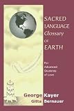 Sacred Language Glossary of Earth: Wit and Wisdom from over 100 authors