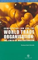 Competition Law and the WTO: The Limits of Multilateralism (International trade law series)
