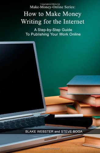 Make-Money-Online Series: How to Make Money Writing for the Internet: A Step-by-Step Guide to Publishing Your Work Online