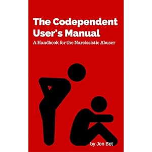 THE CODEPENDENT USER'S MANUAL: A Handbook for the Narcissistic Abuser