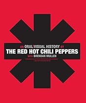 The Red Hot Chili Peppers: An Oral/Visual History The Red Hot Chili Peppers: An Oral/Visual History