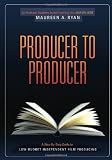 Producer to Producer: A Step-By-Step Guide to Low Budgets Independent Film Producing