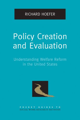 Policy Creation and Evaluation: Understanding Welfare Reform in the United States (Pocket Guide to Social Work Research Methods)