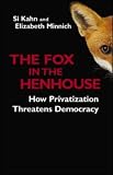 The Fox in the Henhouse: How Privatization Threatens Democracy (Bk Currents)