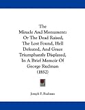The Miracle And Monument: Or The Dead Raised, The Lost Found, Hell Defeated, And Grace Triumphantly Displayed, In A Brief Memoir Of George Rudman (1852)